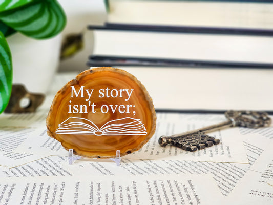 " My story isn't over." | Amber Agate Slice Shelf Sitter | Multiple colors available